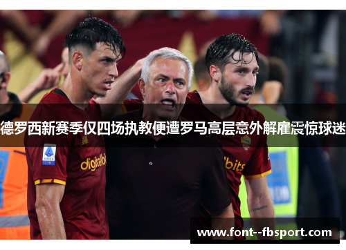 德罗西新赛季仅四场执教便遭罗马高层意外解雇震惊球迷